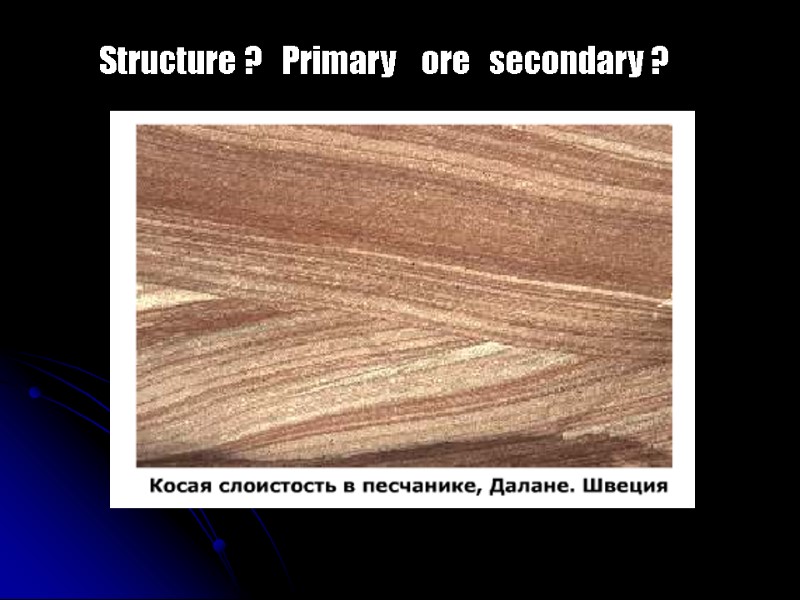 Structure ?   Primary    ore   secondary ?